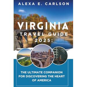 E. Carlson, Alexa Virginia Travel Guide 2025:: The Ultimate Companion for Discovering the Heart of America E. Carlson, Alexa Virginia Travel Guide 2025:: The Ultimate Companion for Discovering the Heart of America
