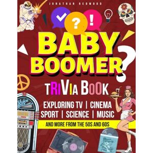 Redwood, Jonathan THE ULTIMATE BABY BOOMER TRIVIA BOOK: Exploring TV, Cinema, Sport, Science, Music and More from the 50s and 60s Redwood, Jonathan THE ULTIMATE BABY BOOMER TRIVIA BOOK: Exploring TV, Cinema, Sport, Science, Music and More from the 50s and 60s