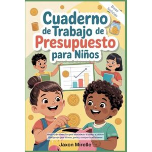 Mirelle, Jaxon Cuaderno de trabajo de presupuesto para niños: Habilidades divertidas para administrar el dinero y hábitos inteligentes para ahorrar, gastar y compartir sabiamente Mirelle, Jaxon Cuaderno de trabajo de presupuesto para niños: Habilidades divertidas para administrar el dinero y hábitos inteligentes para ahorrar, gastar y compartir sabiamente