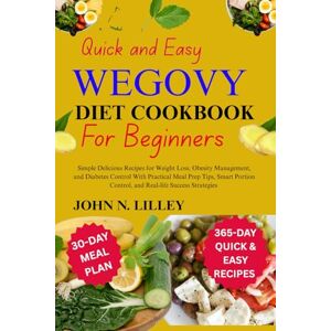 LILLEY, JOHN N. QUICK AND EASY WEGOVY DIET COOKBOOK FOR BEGINNERS LILLEY, JOHN N. QUICK AND EASY WEGOVY DIET COOKBOOK FOR BEGINNERS