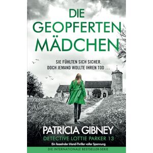 Gibney, Patricia Die geopferten Mädchen: Ein fesselnder Irland-Thriller voller Spannung (Detective Lottie Parker) Gibney, Patricia Die geopferten Mädchen: Ein fesselnder Irland-Thriller voller Spannung (Detective Lottie Parker)