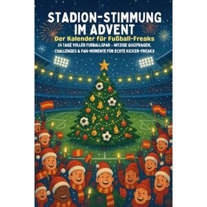 Willow, Elliot Stadion-Stimmung im Advent – Der Kalender für Fußball-Freaks: 24 Tage voller Fußballspaß – Witzige Quizfragen, Challenges & Fan-Momente für echte Kicker-Freaks Willow, Elliot Stadion-Stimmung im Advent – Der Kalender für Fußball-Freaks: 24 Tage voller Fußballspaß – Witzige Quizfragen, Challenges & Fan-Momente für echte Kicker-Freaks