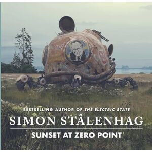 Stålenhag, Simon Sunset at Zero Point: The epic new science fiction masterwork from the acclaimed author of The Electric State Stålenhag, Simon Sunset at Zero Point: The epic new science fiction masterwork from the acclaimed author of The Electric State