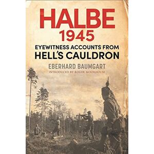 Eberhard, Baumgart The Battle of Halbe, 1945: Eyewitness Accounts from Hell's Cauldron Eberhard, Baumgart The Battle of Halbe, 1945: Eyewitness Accounts from Hell's Cauldron