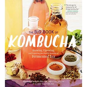 LaGory, Alex The Big Book of Kombucha: Brewing, Flavoring, and Enjoying the Health Benefits of Fermented Tea LaGory, Alex The Big Book of Kombucha: Brewing, Flavoring, and Enjoying the Health Benefits of Fermented Tea
