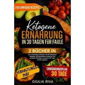 RIVA, GIULIA KETOGENE ERNÄHRUNG IN 30 TAGEN FÜR FAULE: Der vollständige Leitfaden mit 250 ketogenen Rezepten, Wochenplänen, einfachen und schnellen Gerichten und einem 30-Tage-Ernährungsplan. RIVA, GIULIA KETOGENE ERNÄHRUNG IN 30 TAGEN FÜR FAULE: Der vollständige Leitfaden mit 250 ketogenen Rezepten, Wochenplänen, einfachen und schnellen Gerichten und einem 30-Tage-Ernährungsplan.