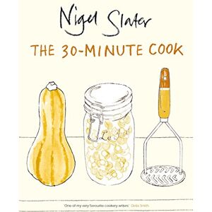 Slater, Nigel The 30-Minute Cook: The Best of the World's Quick Cooking Slater, Nigel The 30-Minute Cook: The Best of the World's Quick Cooking