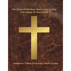 & King James, God The Books Of Matthew, Mark, Luke, & John Which Are The Gospels Of Jesus Christ: Scriptures Taken From The King James Version Holy Bible (Books Of The Holy Bible) & King James, God The Books Of Matthew, Mark, Luke, & John Which Are The Gospels Of Jesus Christ: Scriptures Taken From The King James Version Holy Bible (Books Of The Holy Bible)
