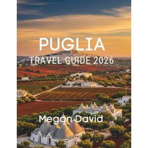 David, Megan PUGLIA TRAVEL GUIDE 2026: Insider Strategies for Avoiding Tourist Traps, Hidden Beaches, and Experiencing the Real Salento, Valle d'Itria, and Gargano David, Megan PUGLIA TRAVEL GUIDE 2026: Insider Strategies for Avoiding Tourist Traps, Hidden Beaches, and Experiencing the Real Salento, Valle d'Itria, and Gargano