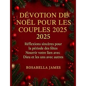 James, Rosabella DÉVOTION DE NOËL POUR LES COUPLES 2025: Réflexions sincères pour la période des fêtes Nourrir votre lien avec Dieu et les uns avec les autres James, Rosabella DÉVOTION DE NOËL POUR LES COUPLES 2025: Réflexions sincères pour la période des fêtes Nourrir votre lien avec Dieu et les uns avec les autres