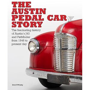 Whyley, David The Austin Pedal Car Story: The Definitive History of the Austin J40 and Pathfinder Whyley, David The Austin Pedal Car Story: The Definitive History of the Austin J40 and Pathfinder