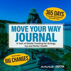 Dutta, Amma Move Your Way Journal: A Year of Gentle Tracking for Energy, Joy,and Better Health (Gentle Fitness, happy life) Dutta, Amma Move Your Way Journal: A Year of Gentle Tracking for Energy, Joy,and Better Health (Gentle Fitness, happy life)