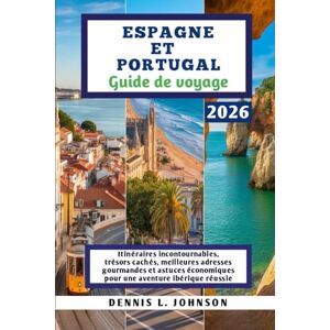 Johnson, Dennis L. ESPAGNE ET PORTUGAL Guide de voyage 2026: Itinéraires incontournables, trésors cachés, meilleures adresses gourmandes et astuces économiques pour une aventure ibérique réussie. Johnson, Dennis L. ESPAGNE ET PORTUGAL Guide de voyage 2026: Itinéraires incontournables, trésors cachés, meilleures adresses gourmandes et astuces économiques pour une aventure ibérique réussie.