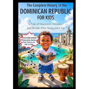 Daves, Siemen S. The Complete History of the Dominican Republic for Kids: A Tale of Discovery, Dreams, and People Who Never Gave Up (CHILDREN HISTORY BOOKS) Daves, Siemen S. The Complete History of the Dominican Republic for Kids: A Tale of Discovery, Dreams, and People Who Never Gave Up (CHILDREN HISTORY BOOKS)