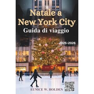 HOLDEN, EUNICE W. Natale a New York City Guida di viaggio 2025–2026: Esplora attrazioni iconiche delle feste, mercatini natalizi, eventi locali, gemme nascoste ed esperienze invernali magiche in tutta NYC HOLDEN, EUNICE W. Natale a New York City Guida di viaggio 2025–2026: Esplora attrazioni iconiche delle feste, mercatini natalizi, eventi locali, gemme nascoste ed esperienze invernali magiche in tutta NYC