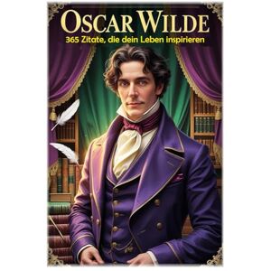 Hemmatkhah Kalibar, Farhad Oscar Wilde: 365 Zitate, die dein Leben inspirieren: 40 (Lektionen fürs Leben) Hemmatkhah Kalibar, Farhad Oscar Wilde: 365 Zitate, die dein Leben inspirieren: 40 (Lektionen fürs Leben)