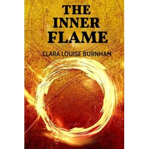 CLARA LOUISE BURNHAM The Inner Flame A Novel CLARA LOUISE BURNHAM The Inner Flame A Novel