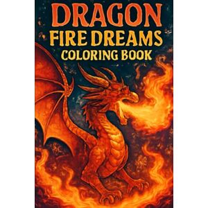 Y, Archana Dragon Fire Dreams Coloring Book: A Magical Collection of Dragons, Wings, and Fiery Adventures Y, Archana Dragon Fire Dreams Coloring Book: A Magical Collection of Dragons, Wings, and Fiery Adventures