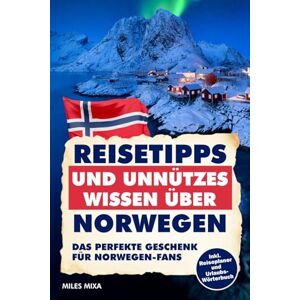 Mixa, Miles Reisetipps und unnützes Wissen über Norwegen: Der etwas andere Ratgeber für Norwegen-Klugscheisser. Ideal für Camper, Angler, Familien und Norwegenkenner Mixa, Miles Reisetipps und unnützes Wissen über Norwegen: Der etwas andere Ratgeber für Norwegen-Klugscheisser. Ideal für Camper, Angler, Familien und Norwegenkenner