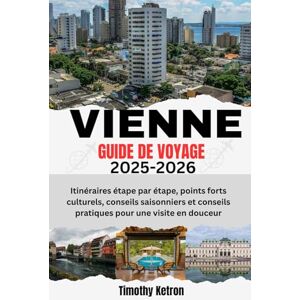 Ketron, Timothy VIENNE GUIDE DE VOYAGE 2025-2026: Itinéraires étape par étape, points forts culturels, conseils saisonniers et conseils pratiques pour une visite en douceur (TRAVELER’S COMPASS) Ketron, Timothy VIENNE GUIDE DE VOYAGE 2025-2026: Itinéraires étape par étape, points forts culturels, conseils saisonniers et conseils pratiques pour une visite en douceur (TRAVELER’S COMPASS)