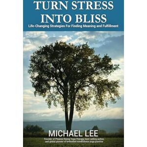Lee Turn Stress Into Bliss: Life-changing strategies for finding meaning and fulfillment Lee Turn Stress Into Bliss: Life-changing strategies for finding meaning and fulfillment