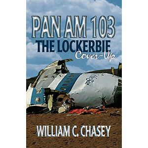 Chasey, William C. Pan Am 103: Lockerbie Cover-up Chasey, William C. Pan Am 103: Lockerbie Cover-up