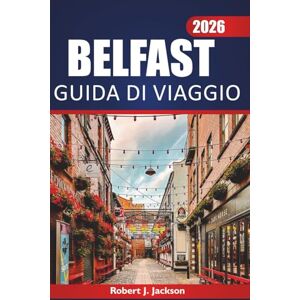 Jessica, Robert G. Belfastguida Di Viaggio 2026: Esplorare il cibo locale, le cose da fare, la cultura, i monumenti e le passeggiate nei quartieri della capitale dell'Irlanda del Nord Jessica, Robert G. Belfastguida Di Viaggio 2026: Esplorare il cibo locale, le cose da fare, la cultura, i monumenti e le passeggiate nei quartieri della capitale dell'Irlanda del Nord