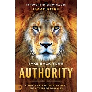 Pitre, Isaac Take Back Your Authority: Kingdom Keys to Overthrowing the Powers of Darkness Pitre, Isaac Take Back Your Authority: Kingdom Keys to Overthrowing the Powers of Darkness