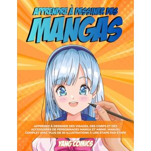 C, Y Apprendre à Dessiner Des Mangas: Apprenez à Dessiner des Visages, des Corps et des Accessoires de Personnages Manga et Anime. Manuel Complet avec plus de 30 Illustrations à Reproduire étape par étape C, Y Apprendre à Dessiner Des Mangas: Apprenez à Dessiner des Visages, des Corps et des Accessoires de Personnages Manga et Anime. Manuel Complet avec plus de 30 Illustrations à Reproduire étape par étape