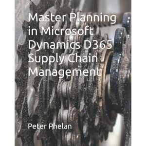 Phelan, Peter G. Master Planning in Microsoft Dynamics D365 Supply Chain Management Phelan, Peter G. Master Planning in Microsoft Dynamics D365 Supply Chain Management