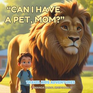 Knepscheld, Amanda Carol Can I Have A Pet, Mom?" (Travel Kids Adventures Our Stories) Knepscheld, Amanda Carol Can I Have A Pet, Mom?" (Travel Kids Adventures Our Stories)