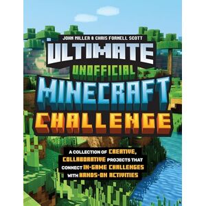Miller, John Ultimate Unofficial Minecraft Challenge: A Collection of Creative, Collaborative Projects That Connect In-game Challenges with Hands-on Activities Miller, John Ultimate Unofficial Minecraft Challenge: A Collection of Creative, Collaborative Projects That Connect In-game Challenges with Hands-on Activities