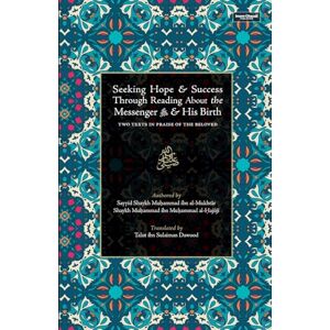 Al-Hajuji, Shaykh Muhammad Ibn Muhammad Seeking Hope & Success Through Reading About the Messenger ﷺ & His Birth: Two Texts In Praise of the Beloved Al-Hajuji, Shaykh Muhammad Ibn Muhammad Seeking Hope & Success Through Reading About the Messenger ﷺ & His Birth: Two Texts In Praise of the Beloved