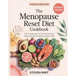 Wirt, Steven THE MENOPAUSE RESET DIET COOKBOOK: Your 75-Recipe Plan for Hormonal Harmony, Weight Loss, and Menopause Symptom Relief Wirt, Steven THE MENOPAUSE RESET DIET COOKBOOK: Your 75-Recipe Plan for Hormonal Harmony, Weight Loss, and Menopause Symptom Relief