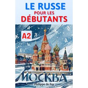 de Foy, Philippe Le Russe pour les Débutants Niveau A2: Maîtrisez les six cas grammaticaux et les verbes essentiels du russe Méthode progressive avec exercices ... (avec exercices corrigés) Philippe de Foy) de Foy, Philippe Le Russe pour les Débutants Niveau A2: Maîtrisez les six cas grammaticaux et les verbes essentiels du russe Méthode progressive avec exercices ... (avec exercices corrigés) Philippe de Foy)