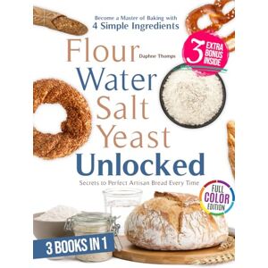 Thomps, Daphne FLOUR WATER SALT YEAST UNLOCKED: SECRETES TO PERFECT ARTISAN BREAD EVERY TIME , Become a Master of Baking with 4 Simple Ingredients Thomps, Daphne FLOUR WATER SALT YEAST UNLOCKED: SECRETES TO PERFECT ARTISAN BREAD EVERY TIME , Become a Master of Baking with 4 Simple Ingredients