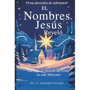 Giovanni, Rev. Fr. Alessandro Los Nombres de Jesús Revelados: Un devocional de Adviento: Un viaje al corazón de Cristo este Adviento (Sixfold Grace: A Devotional Journey Across Languages) Giovanni, Rev. Fr. Alessandro Los Nombres de Jesús Revelados: Un devocional de Adviento: Un viaje al corazón de Cristo este Adviento (Sixfold Grace: A Devotional Journey Across Languages)