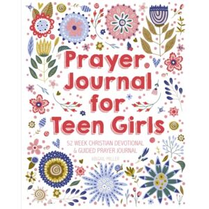 Miller, Abigail Prayer Journal for Teen Girls: 52 Week Christian Devotional and Guided Prayer Journal Miller, Abigail Prayer Journal for Teen Girls: 52 Week Christian Devotional and Guided Prayer Journal