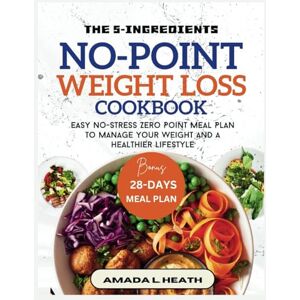 L. Heath, Amada The 5-Ingredients No-Point Weight Loss Cookbook: Easy No-Stress Zero Point Meal Plan To Manage Your Weight And A Healthier Lifestyle (NO COUNT WEIGHT LOSS DIET) L. Heath, Amada The 5-Ingredients No-Point Weight Loss Cookbook: Easy No-Stress Zero Point Meal Plan To Manage Your Weight And A Healthier Lifestyle (NO COUNT WEIGHT LOSS DIET)