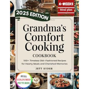 RYDER, JETT GRANDMA'S COMFORT COOKING COOKBOOK: 100+ Timeless Old-Fashioned Recipes for Hearty Meals and Cherished Memories RYDER, JETT GRANDMA'S COMFORT COOKING COOKBOOK: 100+ Timeless Old-Fashioned Recipes for Hearty Meals and Cherished Memories