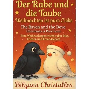 Christalles, Bilyana Der Rabe und die Taube Weihnachten ist pure Liebe: Eine Weihnachtsgeschichte über Mut, Frieden und Freundschaft Christalles, Bilyana Der Rabe und die Taube Weihnachten ist pure Liebe: Eine Weihnachtsgeschichte über Mut, Frieden und Freundschaft