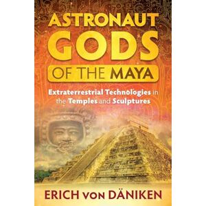 von Däniken, Erich Astronaut Gods of the Maya: Extraterrestrial Technologies in the Temples and Sculptures von Däniken, Erich Astronaut Gods of the Maya: Extraterrestrial Technologies in the Temples and Sculptures