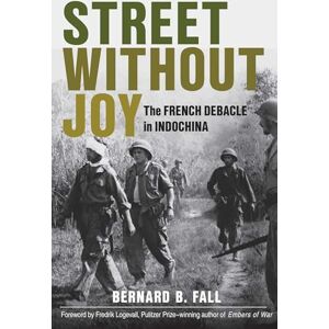 Fall, Bernard Street Without Joy: The French Debacle in Indochina (Stackpole Military History Series) Fall, Bernard Street Without Joy: The French Debacle in Indochina (Stackpole Military History Series)