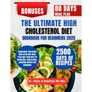 Hamilton Ms Rdn, Dr. Annie S The Ultimate High Cholesterol Diet Cookbook For Beginners 2025: Transform Your Heart with an 80-Day Meal Plan and 2,500 Days of Nutritious, ... Annie S Hamilton Nutrition & Wellness Series) Hamilton Ms Rdn, Dr. Annie S The Ultimate High Cholesterol Diet Cookbook For Beginners 2025: Transform Your Heart with an 80-Day Meal Plan and 2,500 Days of Nutritious, ... Annie S Hamilton Nutrition & Wellness Series)