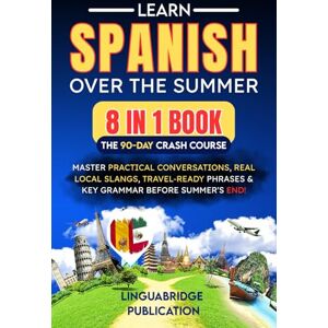 Publication, LinguaBridge Learn Spanish Over the Summer: The 90-Day Crash Course (8 in 1 Book): Master Practical Conversations, Real Local Slangs, Travel-Ready Phrases & Key ... End (spanish workbooks for adults beginner) Publication, LinguaBridge Learn Spanish Over the Summer: The 90-Day Crash Course (8 in 1 Book): Master Practical Conversations, Real Local Slangs, Travel-Ready Phrases & Key ... End (spanish workbooks for adults beginner)