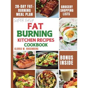 W. ROSENBERG, GLORIA SUPER EASY FAT BURNING KITCHEN RECIPES COOKBOOK: Nourish Your Body, Ignite Your Metabolism, and Achieve Your Weight Loss Goals. (Vitality Kitchen: Delicious Recipes for a Slimmer, Healthier You) W. ROSENBERG, GLORIA SUPER EASY FAT BURNING KITCHEN RECIPES COOKBOOK: Nourish Your Body, Ignite Your Metabolism, and Achieve Your Weight Loss Goals. (Vitality Kitchen: Delicious Recipes for a Slimmer, Healthier You)