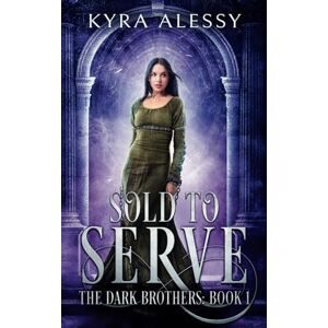 Alessy, Kyra Sold to Serve: The Dark Brothers: Book 1 Alessy, Kyra Sold to Serve: The Dark Brothers: Book 1
