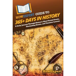 HowExpert Guide to 365+ Days in History: A Daily Journey Through History’s Most Pivotal Events, Fascinating Stories, and Timeless Lessons HowExpert Guide to 365+ Days in History: A Daily Journey Through History’s Most Pivotal Events, Fascinating Stories, and Timeless Lessons