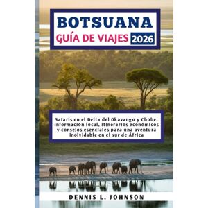 Johnson, Dennis L. BOTSUANA GUÍA DE VIAJES 2026: Safaris en el Delta del Okavango y Chobe, información local, itinerarios económicos y consejos esenciales para una aventura inolvidable en el sur de África Johnson, Dennis L. BOTSUANA GUÍA DE VIAJES 2026: Safaris en el Delta del Okavango y Chobe, información local, itinerarios económicos y consejos esenciales para una aventura inolvidable en el sur de África