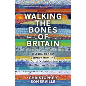Somerville, Christopher Walking the Bones of Britain: A 3 Billion Year Journey from the Outer Hebrides to the Thames Estuary Somerville, Christopher Walking the Bones of Britain: A 3 Billion Year Journey from the Outer Hebrides to the Thames Estuary